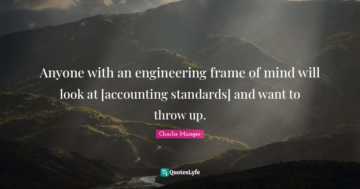 Anyone with an engineering frame of mind will look at [accounting standards] and want to throw up.