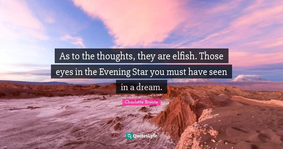 As to the thoughts, they are elfish. Those eyes in the Evening Star you must have seen in a dream.
