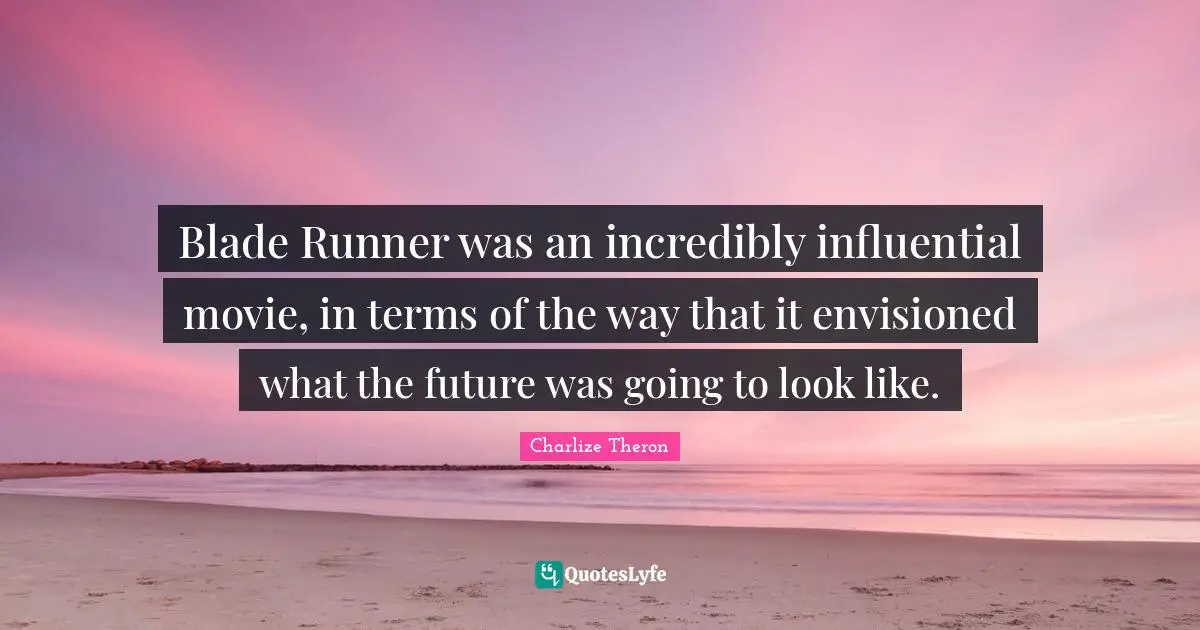 Blade Runner was an incredibly influential movie, in terms of the way that it envisioned what the future was going to look like.