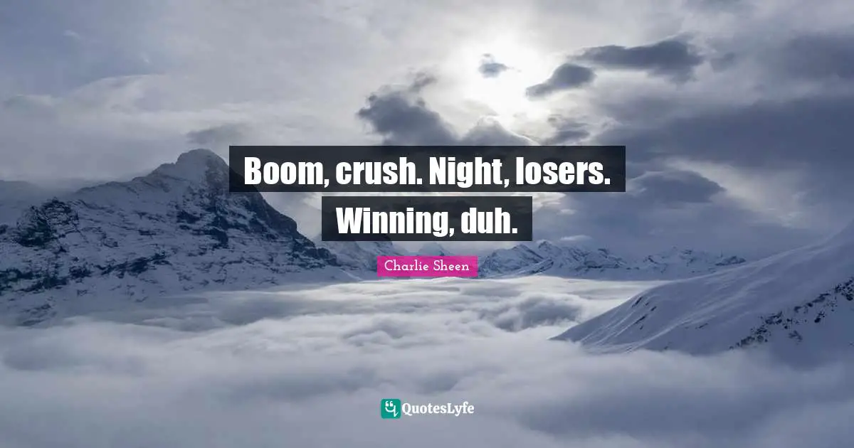 Crush Quotes: "Boom, crush. Night, losers. Winning, duh."