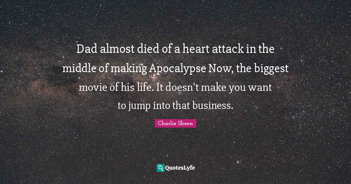 Dad almost died of a heart attack in the middle of making Apocalypse Now, the biggest movie of his life. It doesn't make you want to jump into that business.