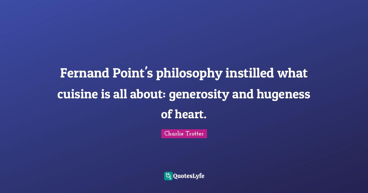 Fernand Point's philosophy instilled what cuisine is all about: generosity and hugeness of heart.