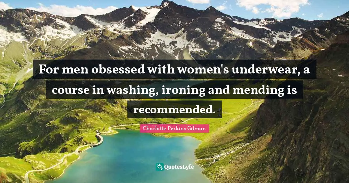 For men obsessed with women's underwear, a course in washing, ironing and mending is recommended.