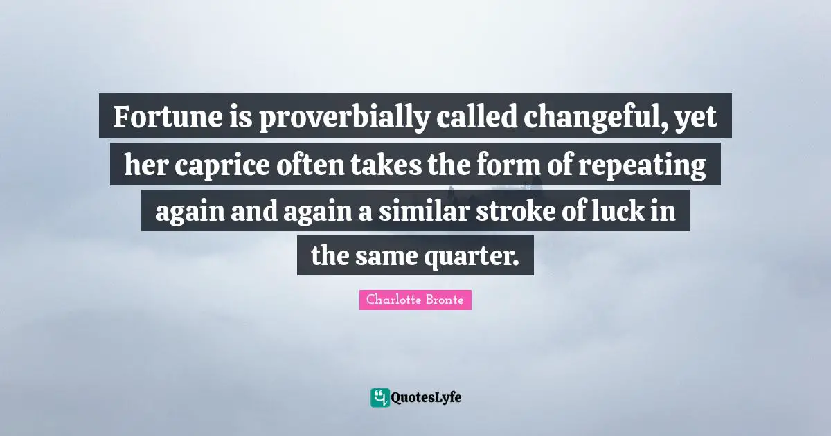 Fortune is proverbially called changeful, yet her caprice often takes the form of repeating again and again a similar stroke of luck in the same quarter.