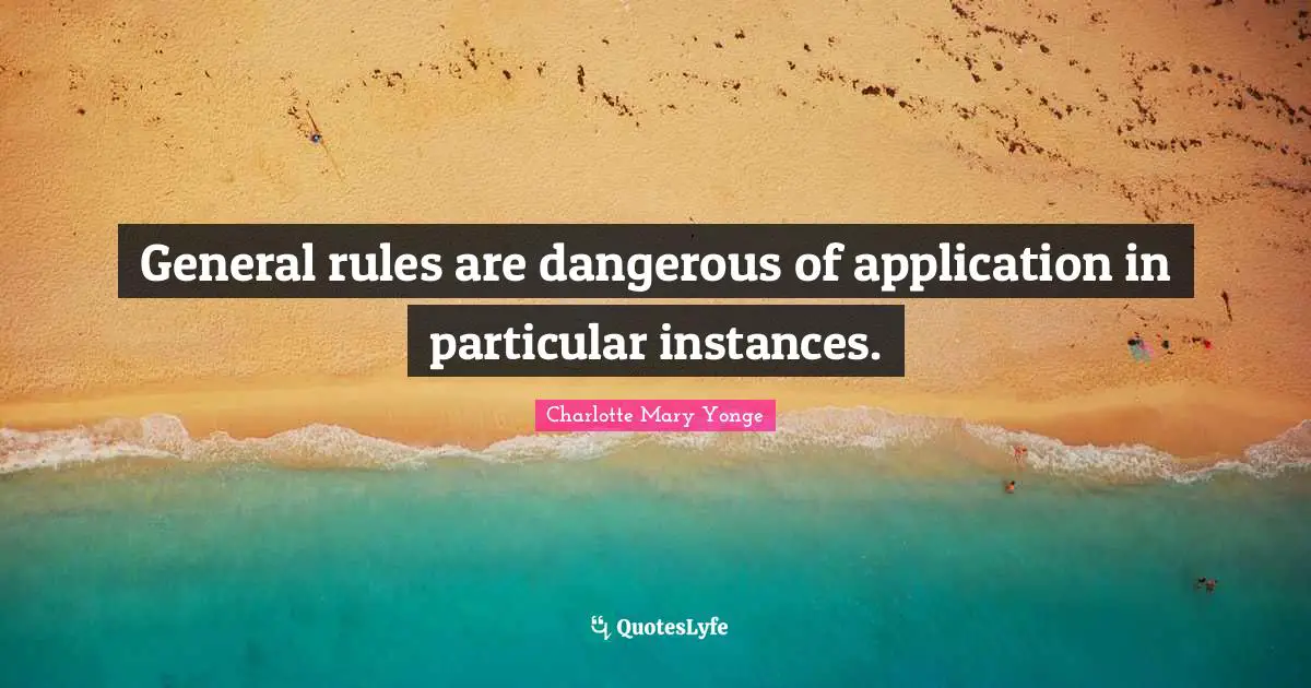General rules are dangerous of application in particular instances.