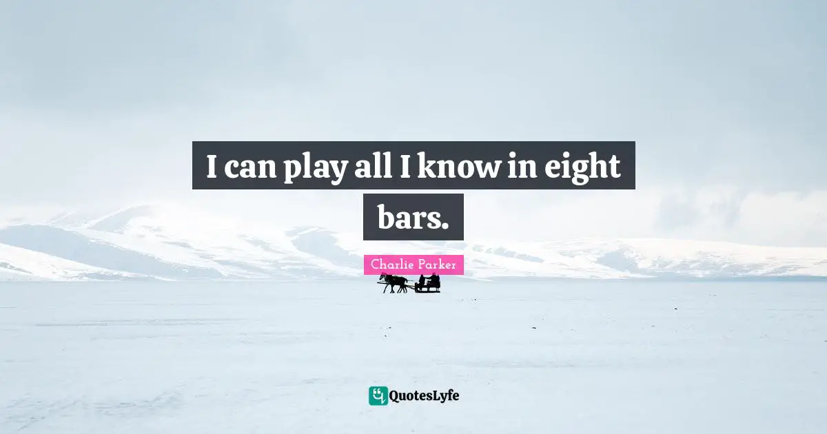 I can play all I know in eight bars.