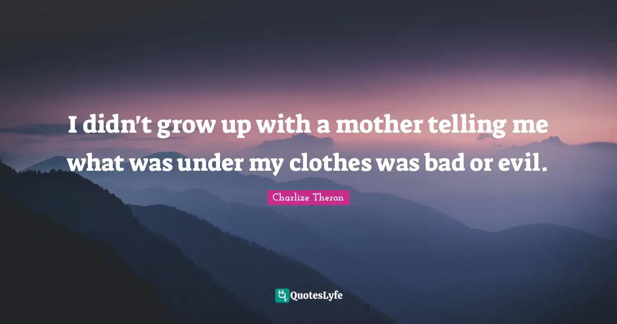 I didn't grow up with a mother telling me what was under my clothes was bad or evil.