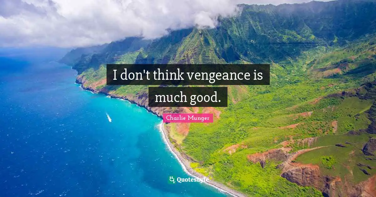 I don't think vengeance is much good.