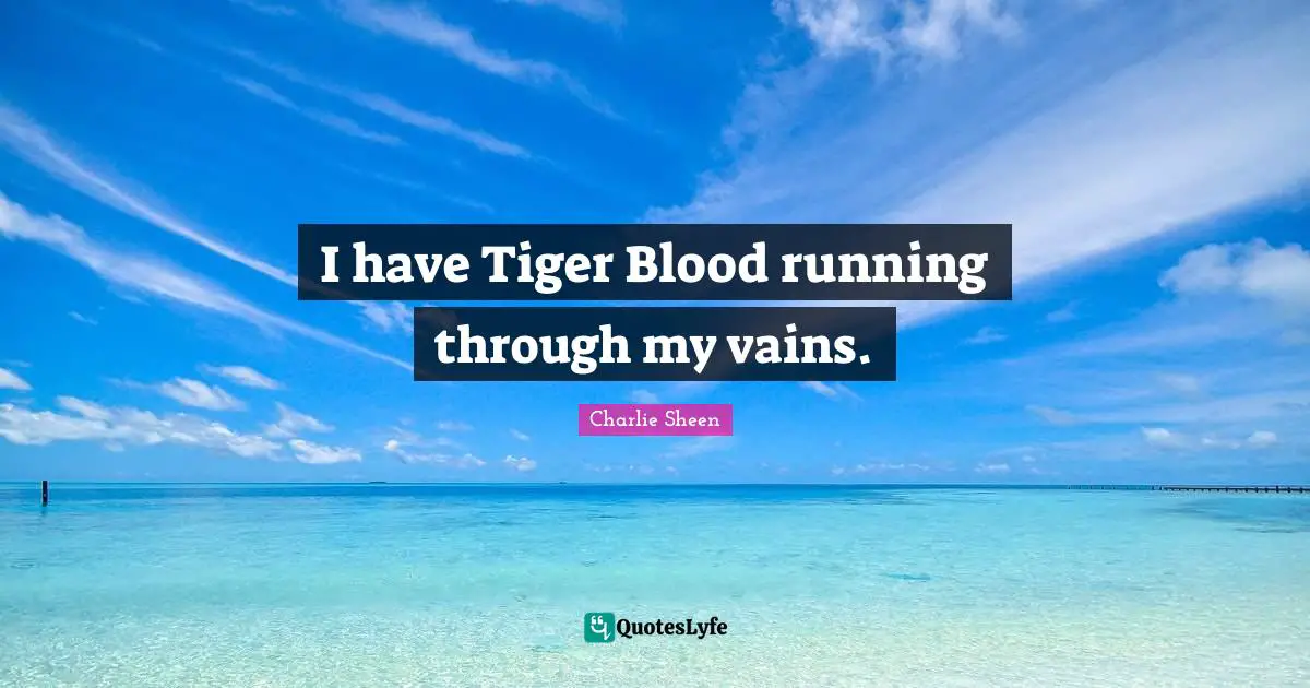 Tigers Quotes: "I have Tiger Blood running through my vains."