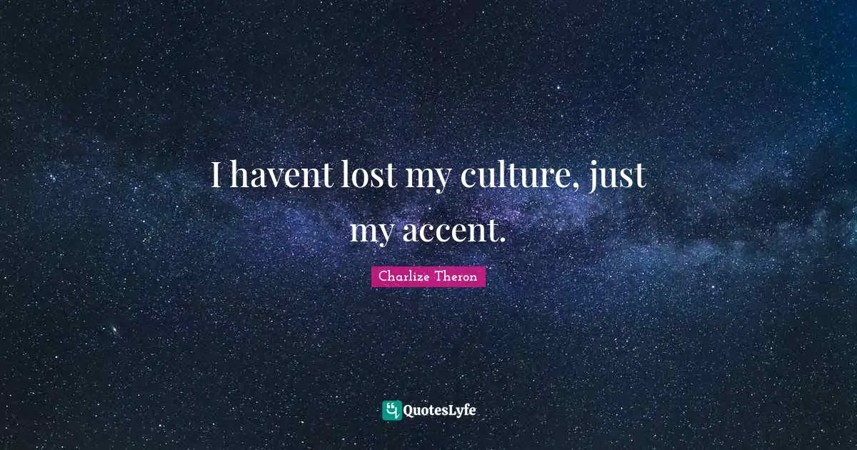 I havent lost my culture, just my accent.