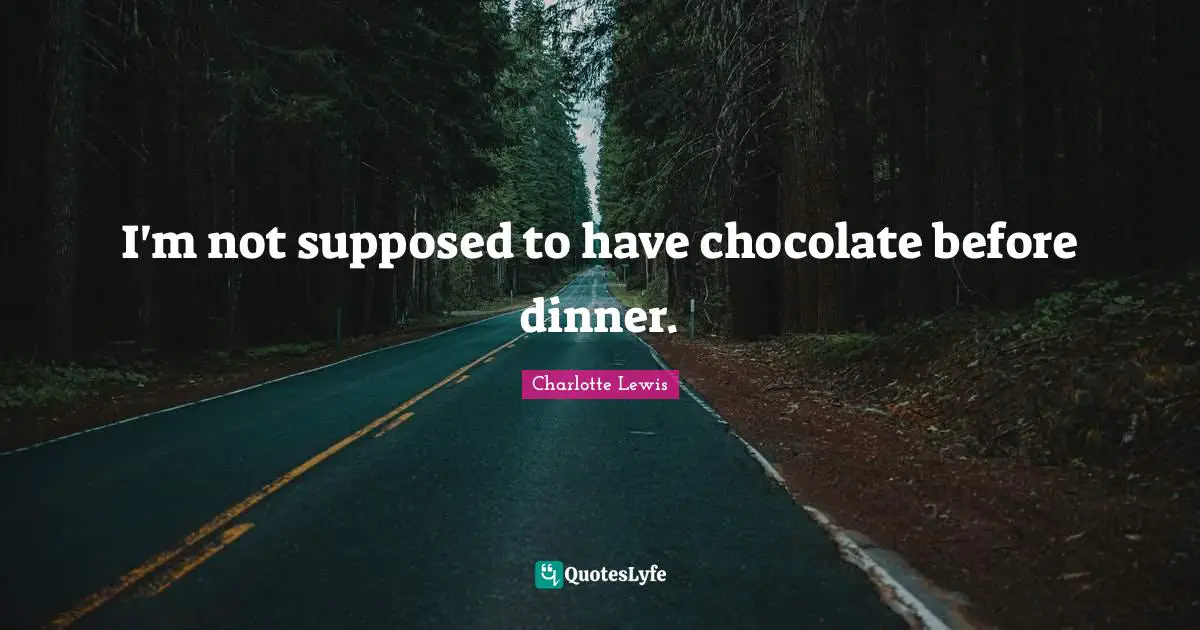 I'm not supposed to have chocolate before dinner.