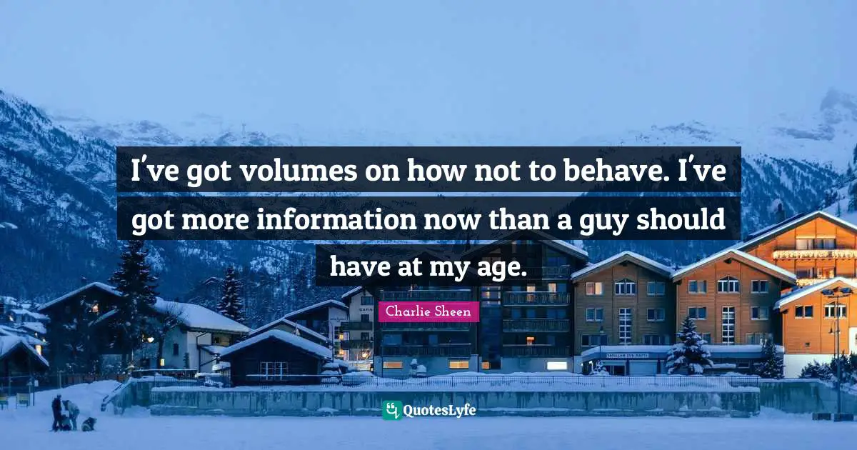 I've got volumes on how not to behave. I've got more information now than a guy should have at my age.