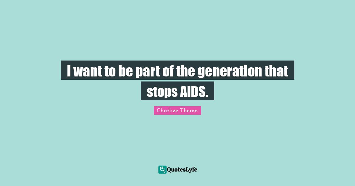 I want to be part of the generation that stops AIDS.