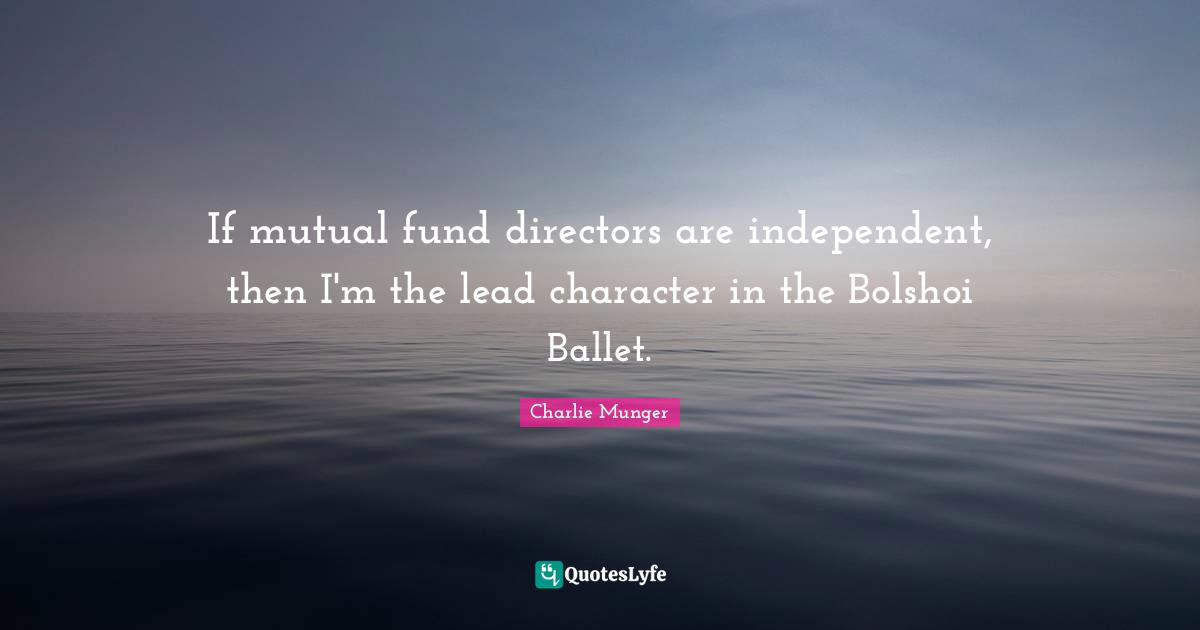 If mutual fund directors are independent, then I'm the lead character in the Bolshoi Ballet.