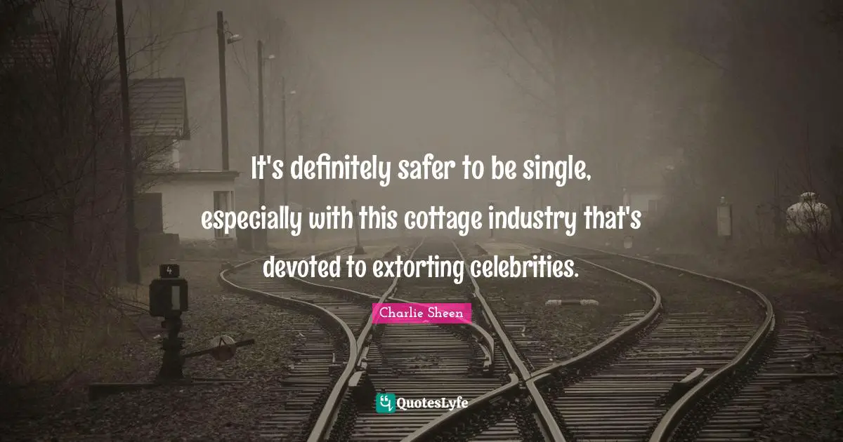 It's definitely safer to be single, especially with this cottage industry that's devoted to extorting celebrities.