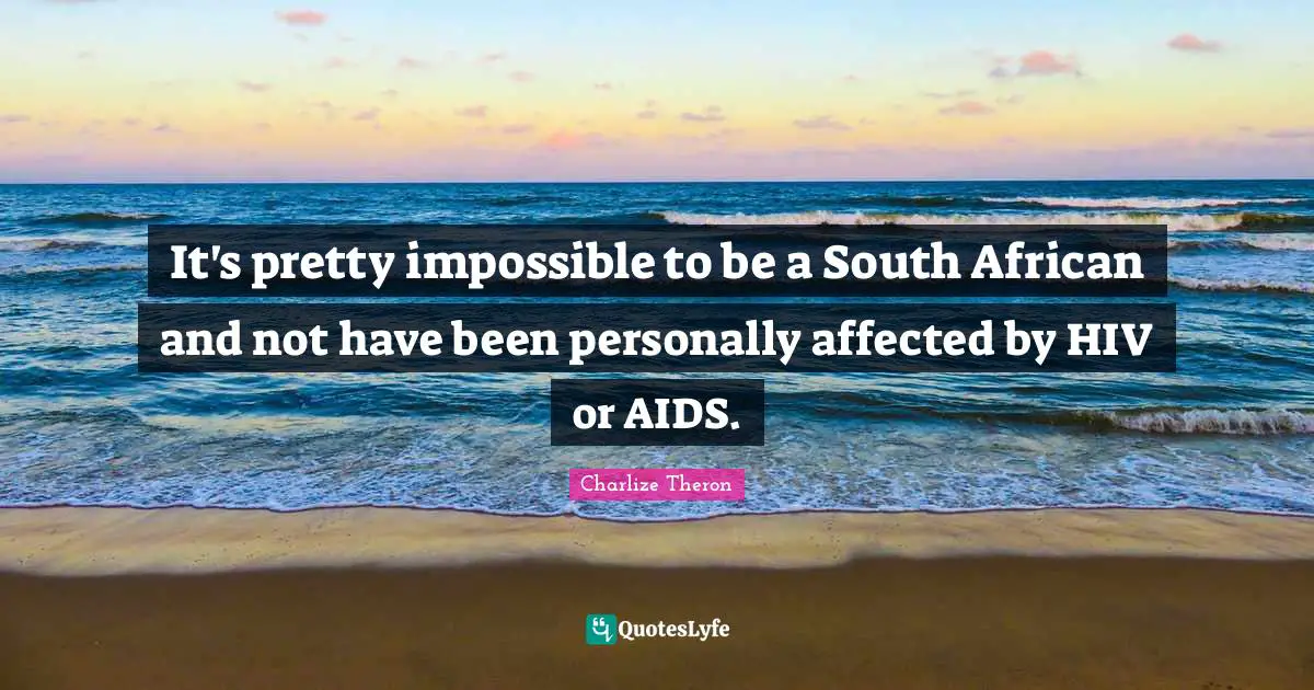 It's pretty impossible to be a South African and not have been personally affected by HIV or AIDS.