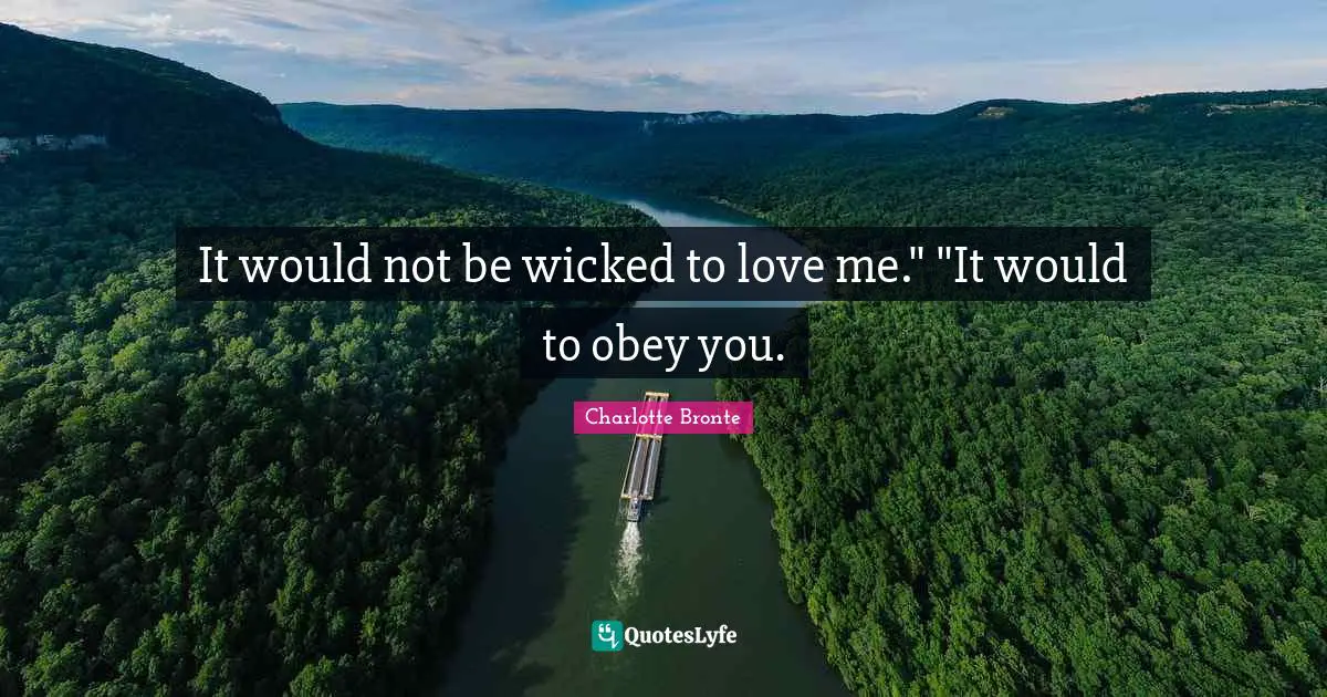 It would not be wicked to love me." "It would to obey you.