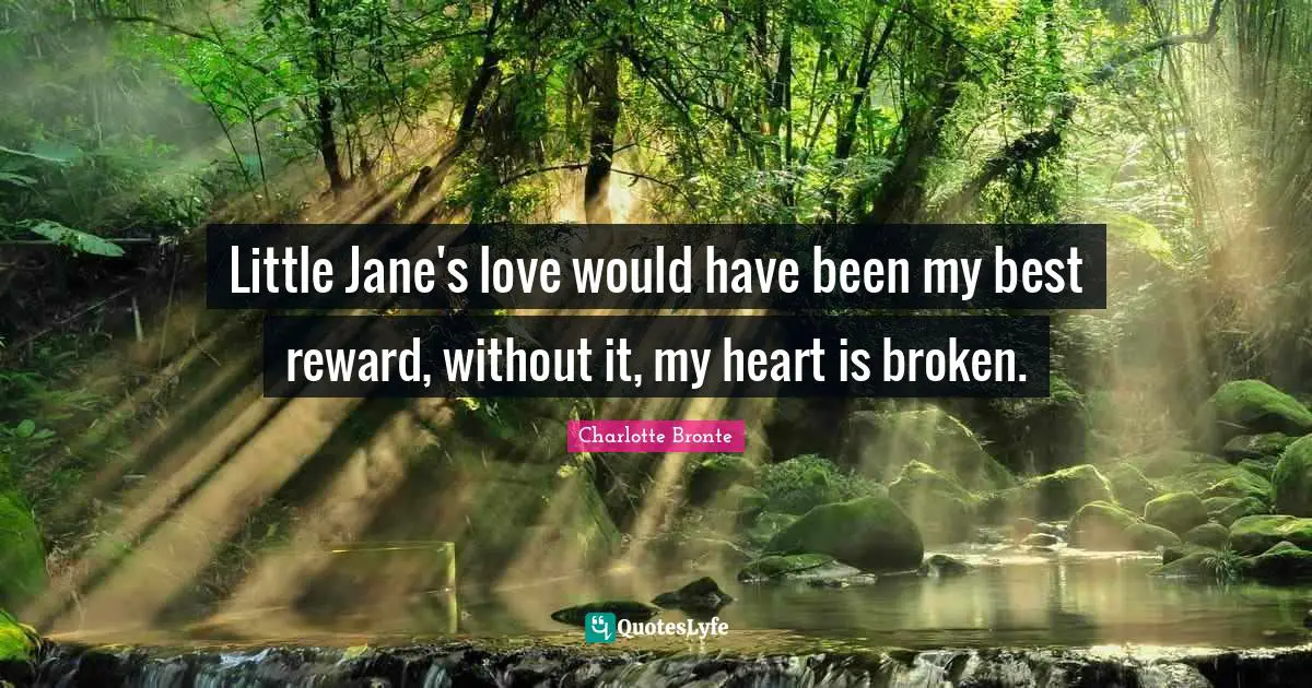 For Jane Quotes: "Little Jane's love would have been my best reward, without it, my heart is broken."