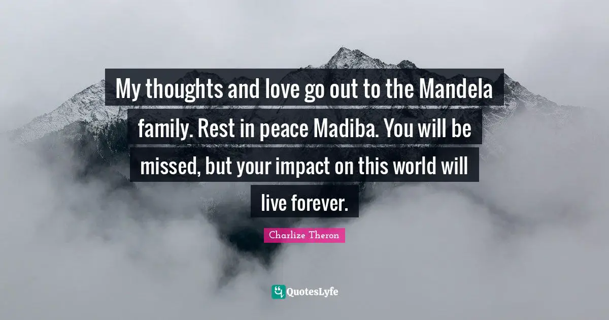 My thoughts and love go out to the Mandela family. Rest in peace Madiba. You will be missed, but your impact on this world will live forever.