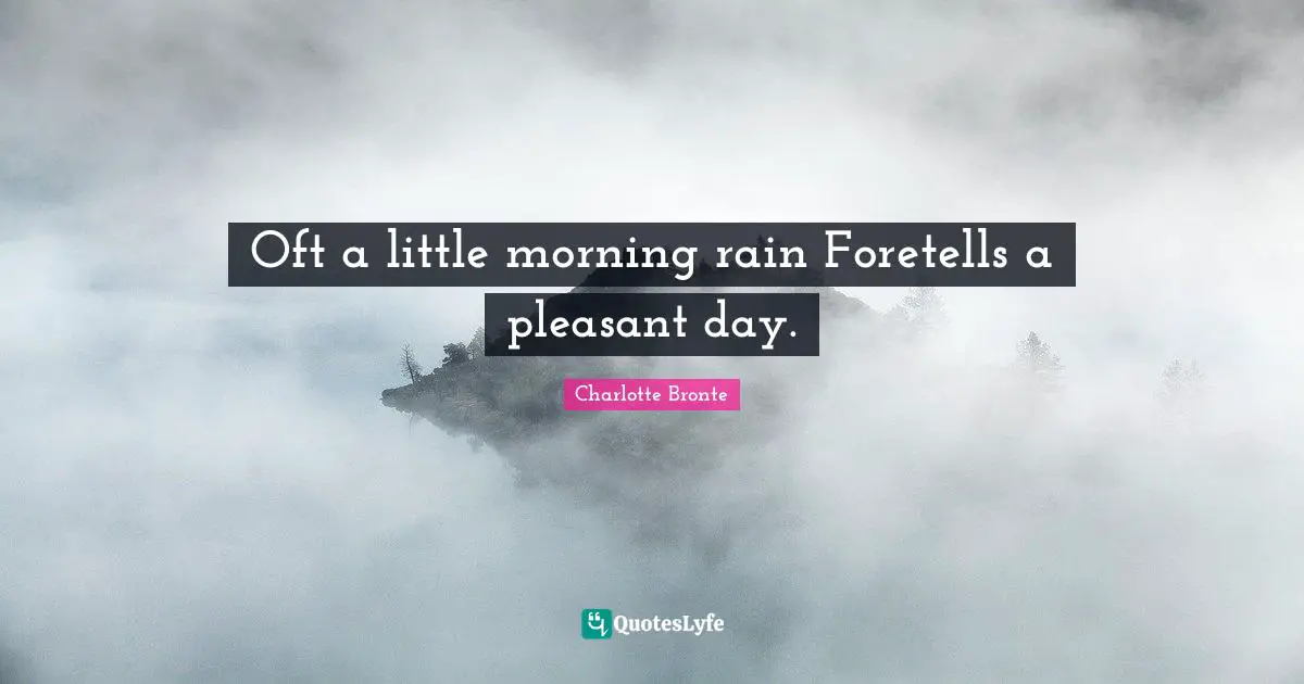 Oft a little morning rain Foretells a pleasant day.