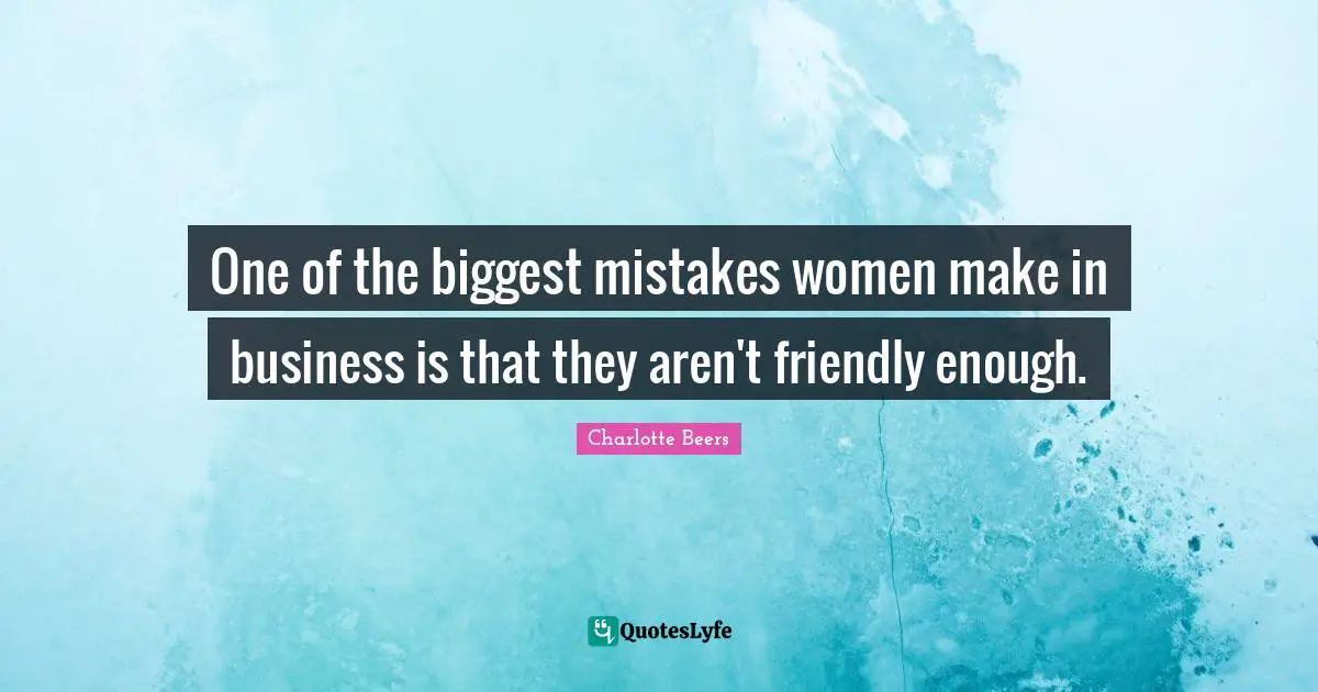 De Beers Quotes: "One of the biggest mistakes women make in business is that they aren't friendly enough."