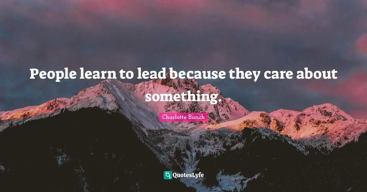 Charlotte Bunch Quotes: "People learn to lead because they care about something."