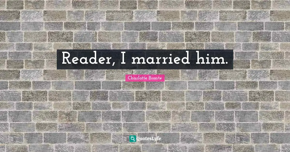 Reader, I married him.