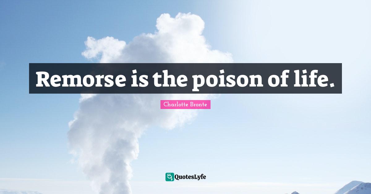 Charlotte Bronte Quotes: Remorse is the poison of life.