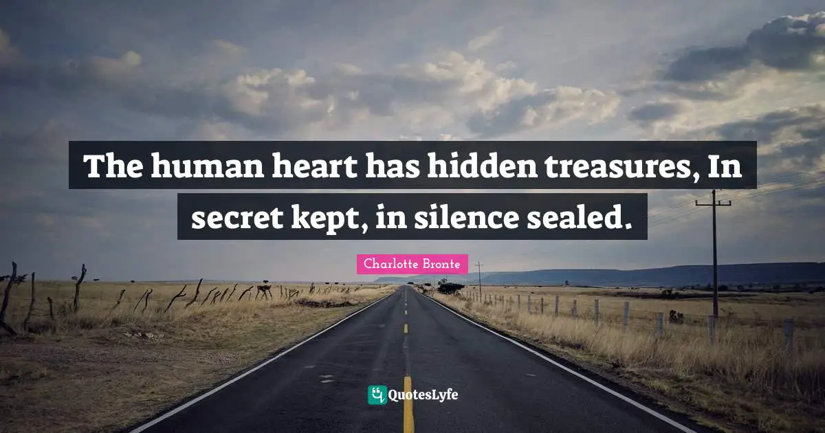 Charlotte Bronte Quotes: "The human heart has hidden treasures, In secret kept, in silence sealed."