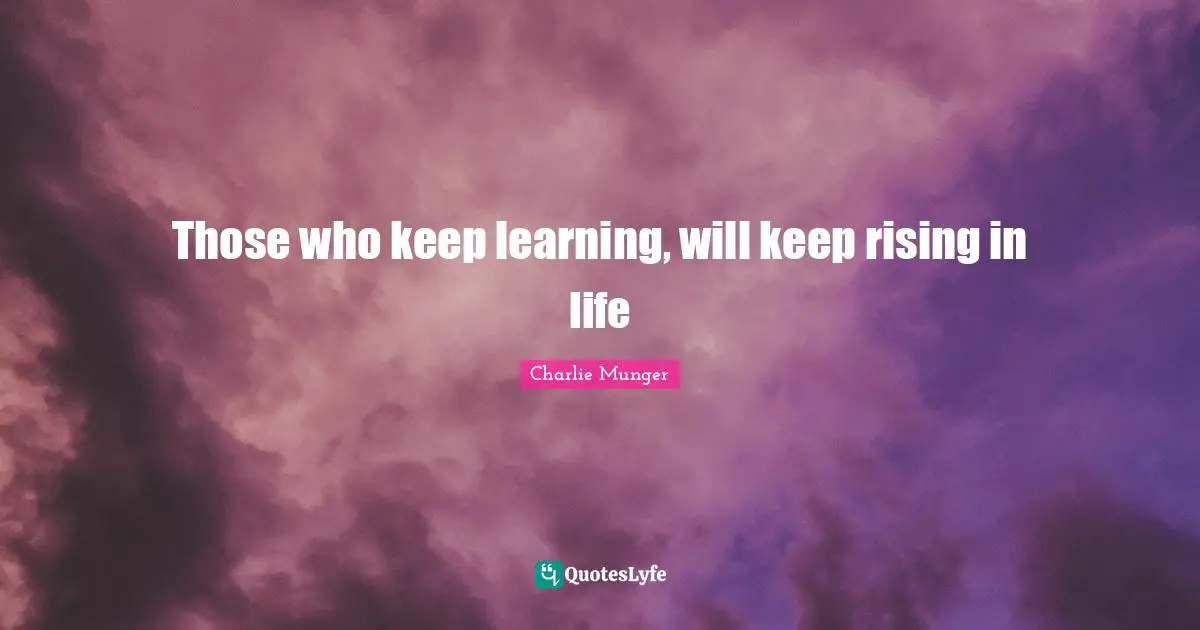 Those who keep learning, will keep rising in life