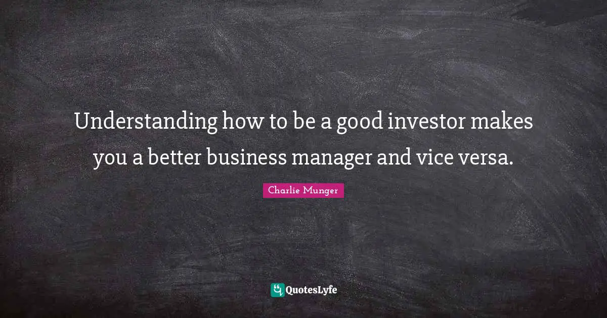 Understanding how to be a good investor makes you a better business manager and vice versa.