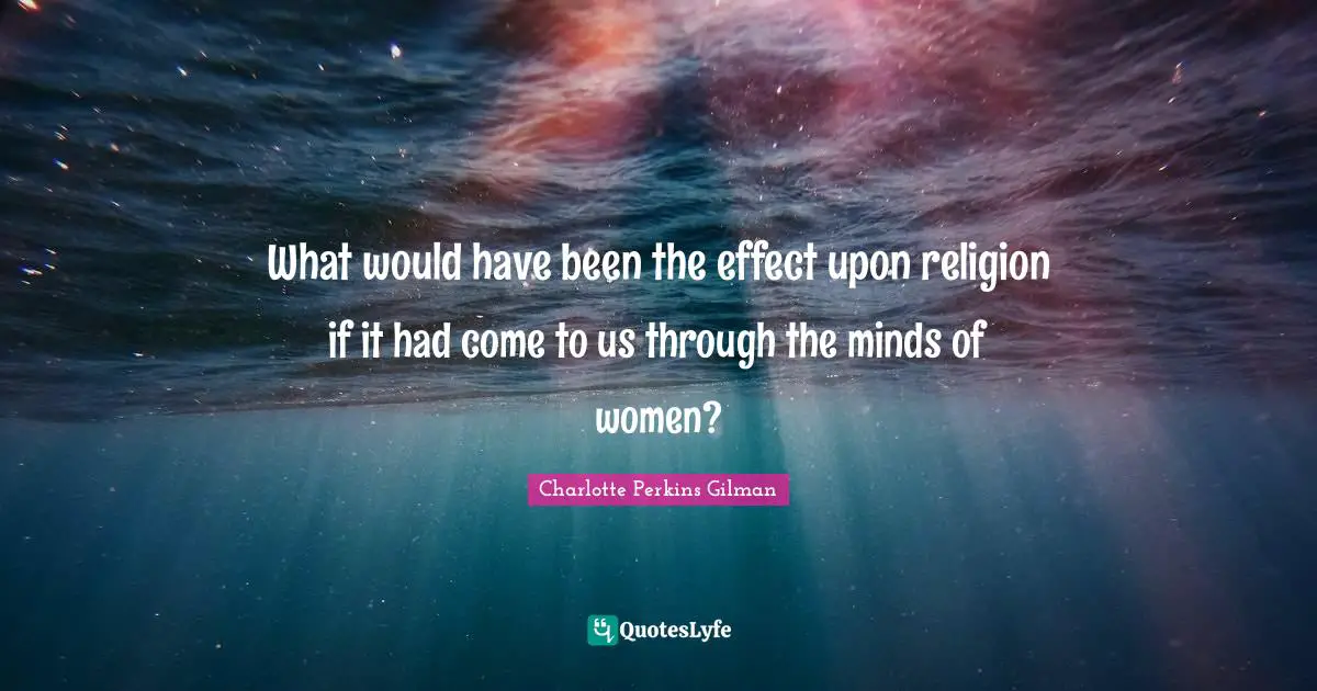 What would have been the effect upon religion if it had come to us through the minds of women?