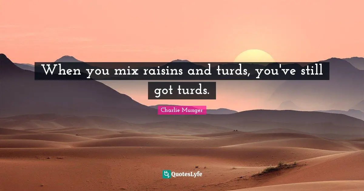 When you mix raisins and turds, you've still got turds.