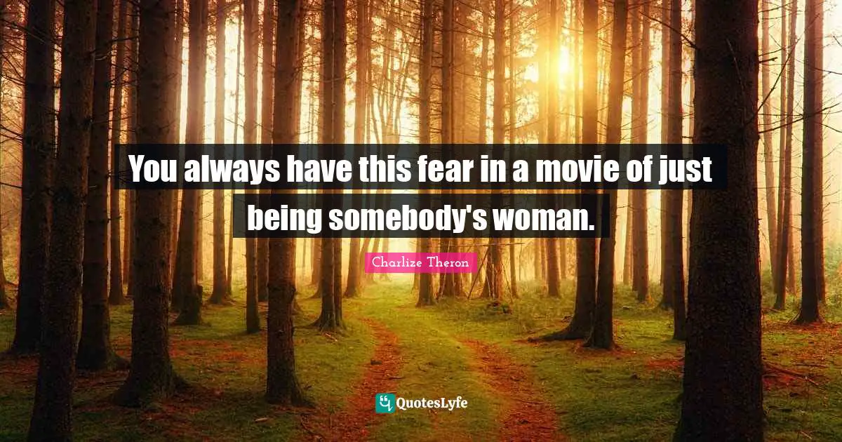 You always have this fear in a movie of just being somebody's woman.