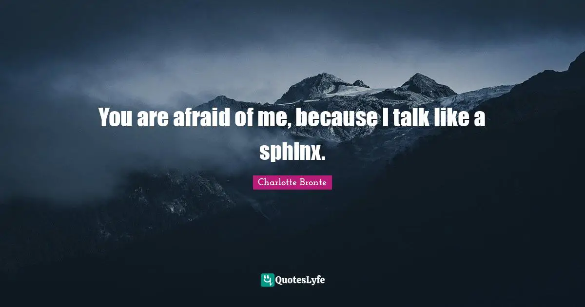 Sphinx Quotes: "You are afraid of me, because I talk like a sphinx."