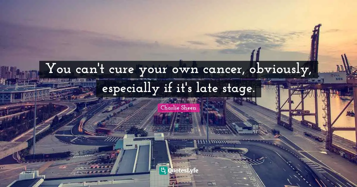 You can't cure your own cancer, obviously, especially if it's late stage.