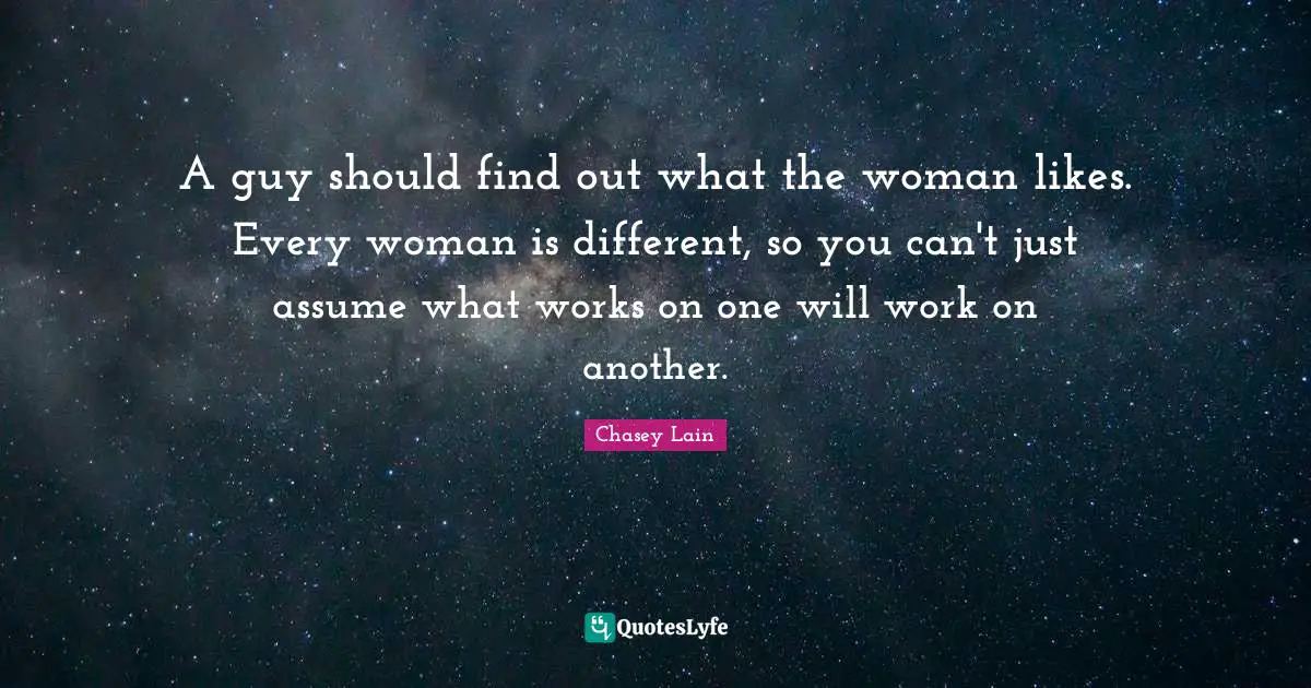 A guy should find out what the woman likes. Every woman is different, so you can't just assume what works on one will work on another.