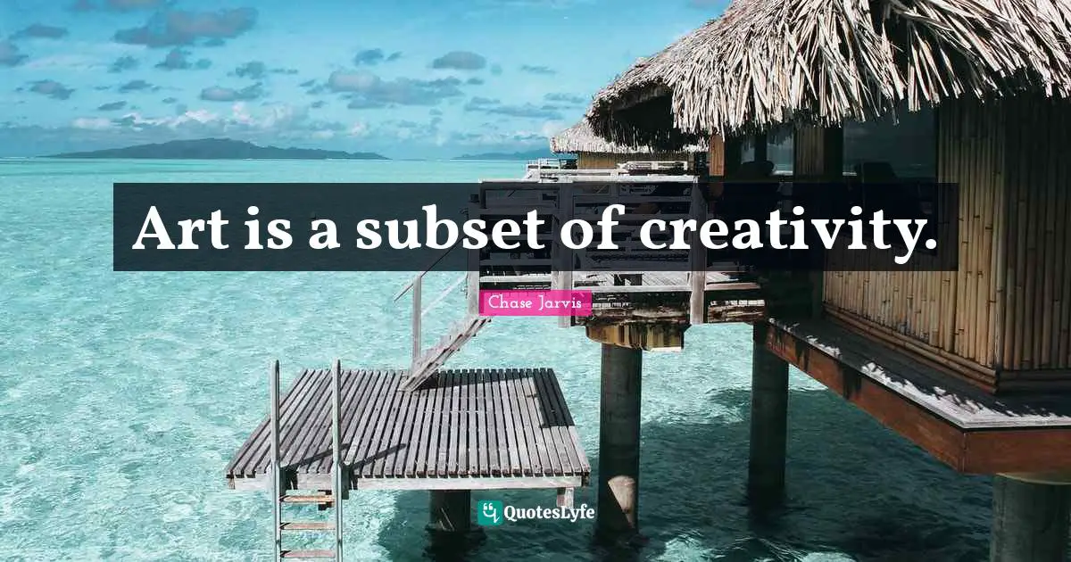 Chase Jarvis Quotes: "Art is a subset of creativity."