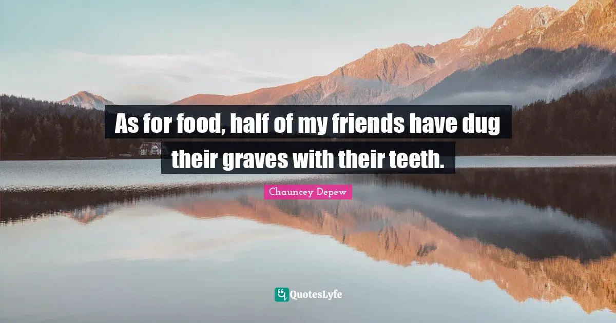 Dieting Quotes: "As for food, half of my friends have dug their graves with their teeth."
