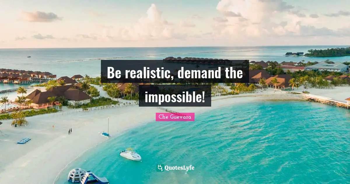 Che Guevara Quotes: Be realistic, demand the impossible!