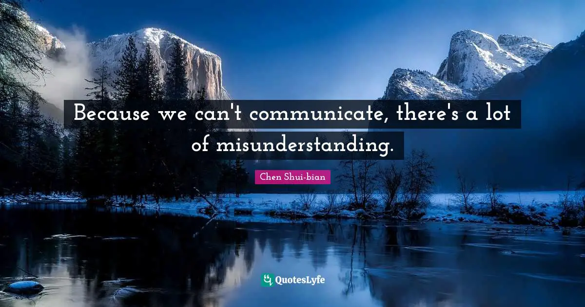 Chen Shui-bian Quotes: "Because we can't communicate, there's a lot of misunderstanding."
