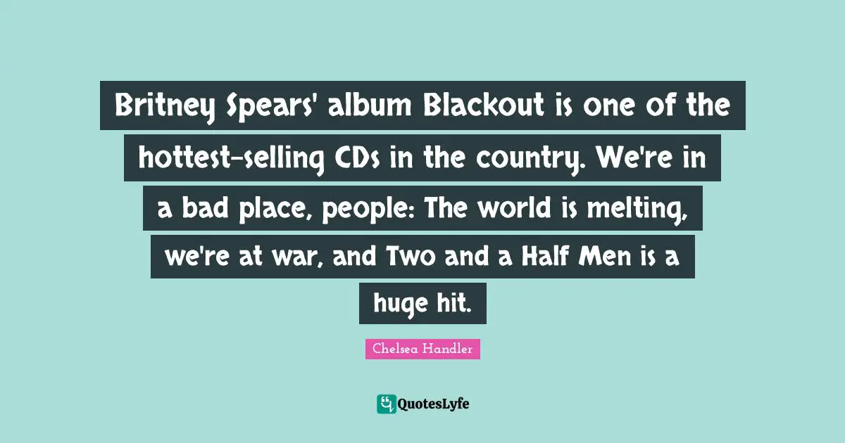 Britney Spears' album Blackout is one of the hottest-selling CDs in the country. We're in a bad place, people: The world is melting, we're at war, and Two and a Half Men is a huge hit.