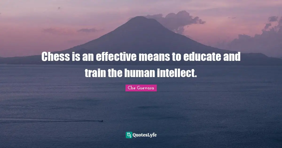 Chess is an effective means to educate and train the human intellect.