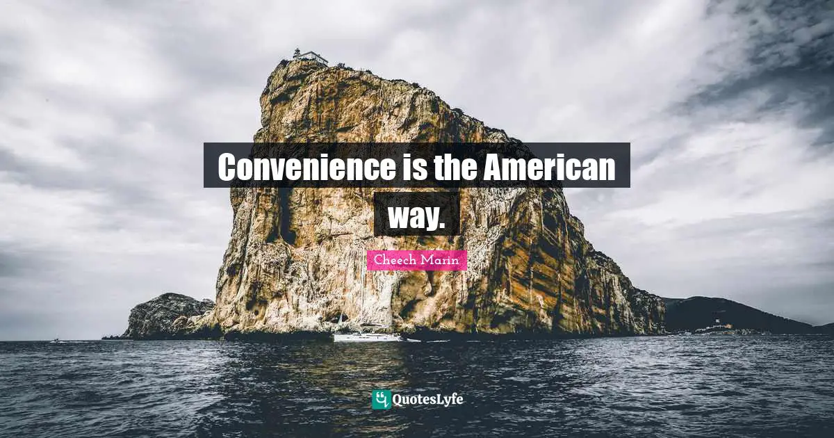Cheech Marin Quotes: "Convenience is the American way."