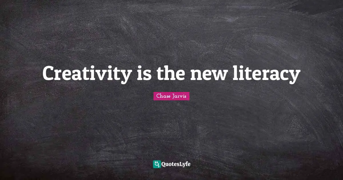 Chase Jarvis Quotes: "Creativity is the new literacy"