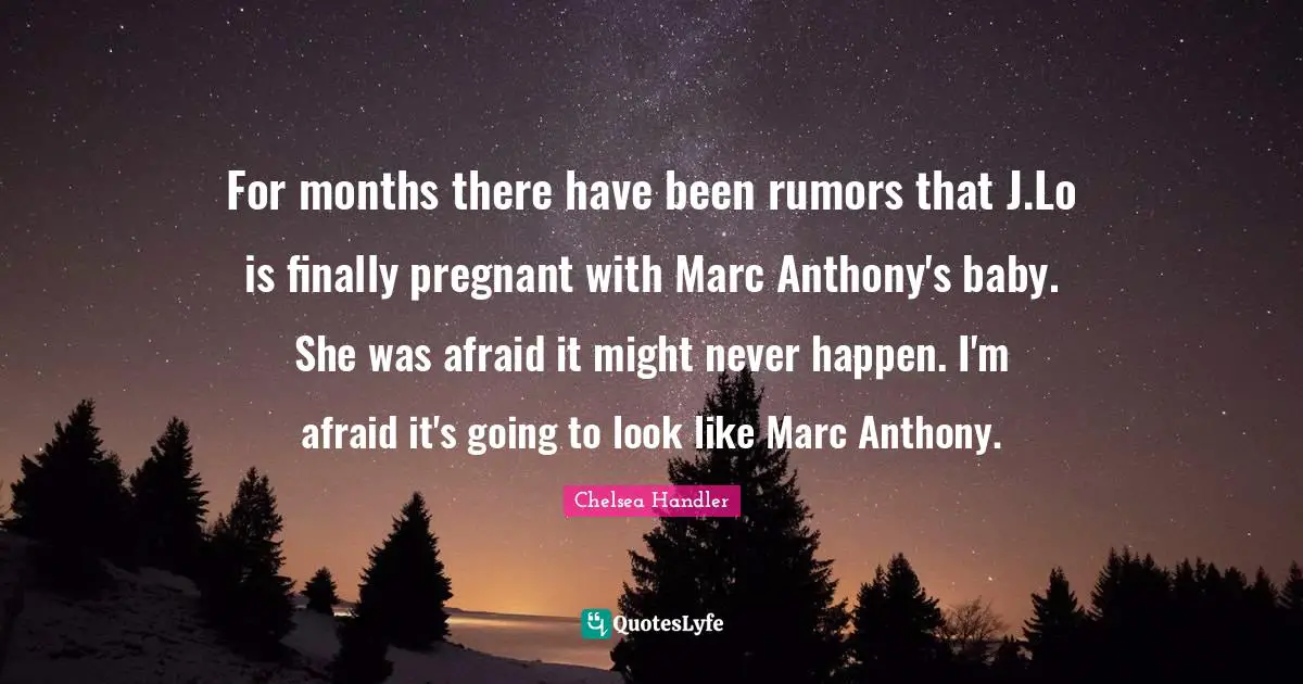 For months there have been rumors that J.Lo is finally pregnant with Marc Anthony's baby. She was afraid it might never happen. I'm afraid it's going to look like Marc Anthony.
