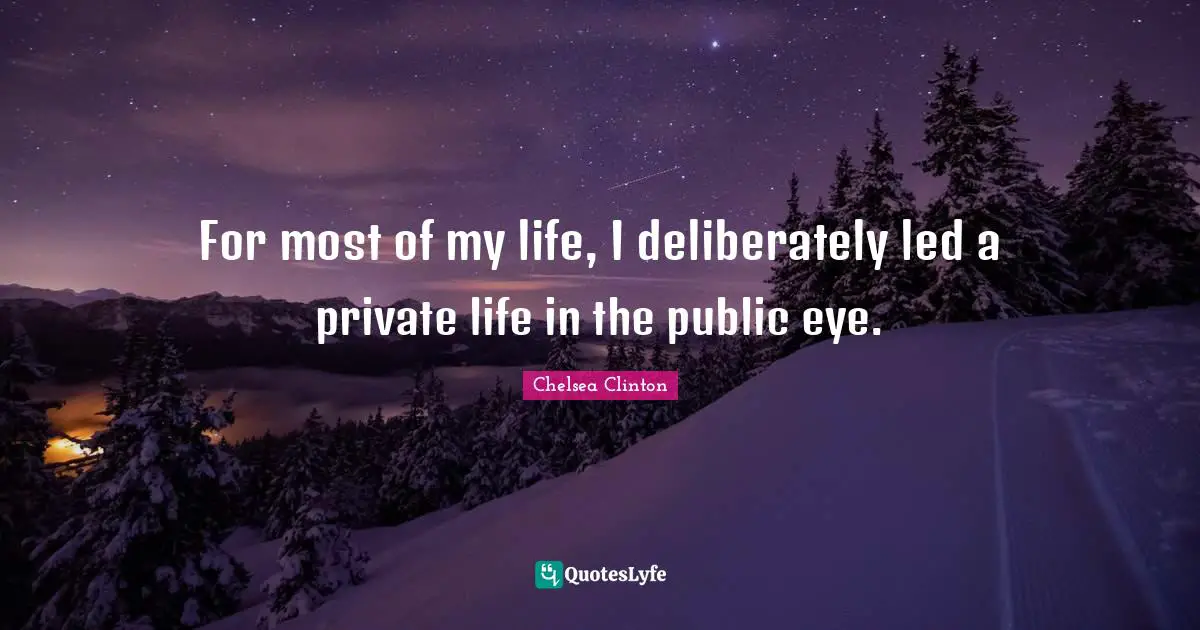 For most of my life, I deliberately led a private life in the public eye.