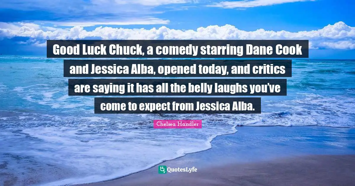 Good Luck Chuck, a comedy starring Dane Cook and Jessica Alba, opened today, and critics are saying it has all the belly laughs you’ve come to expect from Jessica Alba.