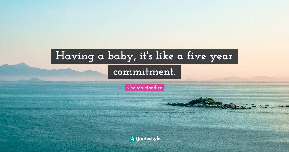 Having A Baby Quotes: "Having a baby, it's like a five year commitment."