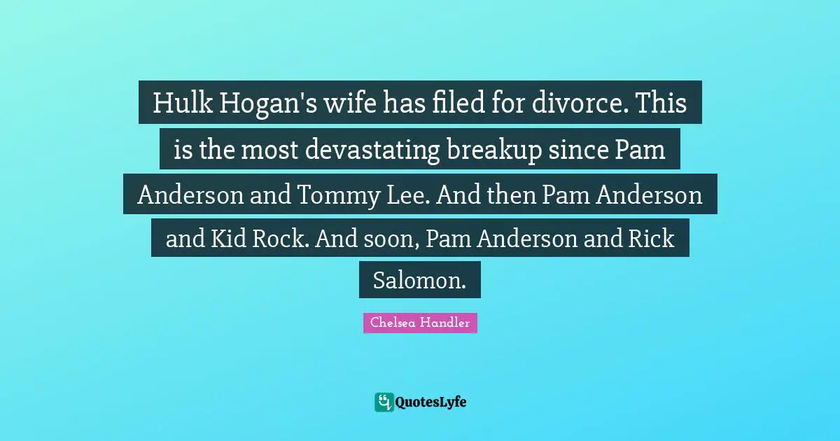 Hulk Hogan's wife has filed for divorce. This is the most devastating breakup since Pam Anderson and Tommy Lee. And then Pam Anderson and Kid Rock. And soon, Pam Anderson and Rick Salomon.